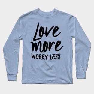 Love more worry less Long Sleeve T-Shirt